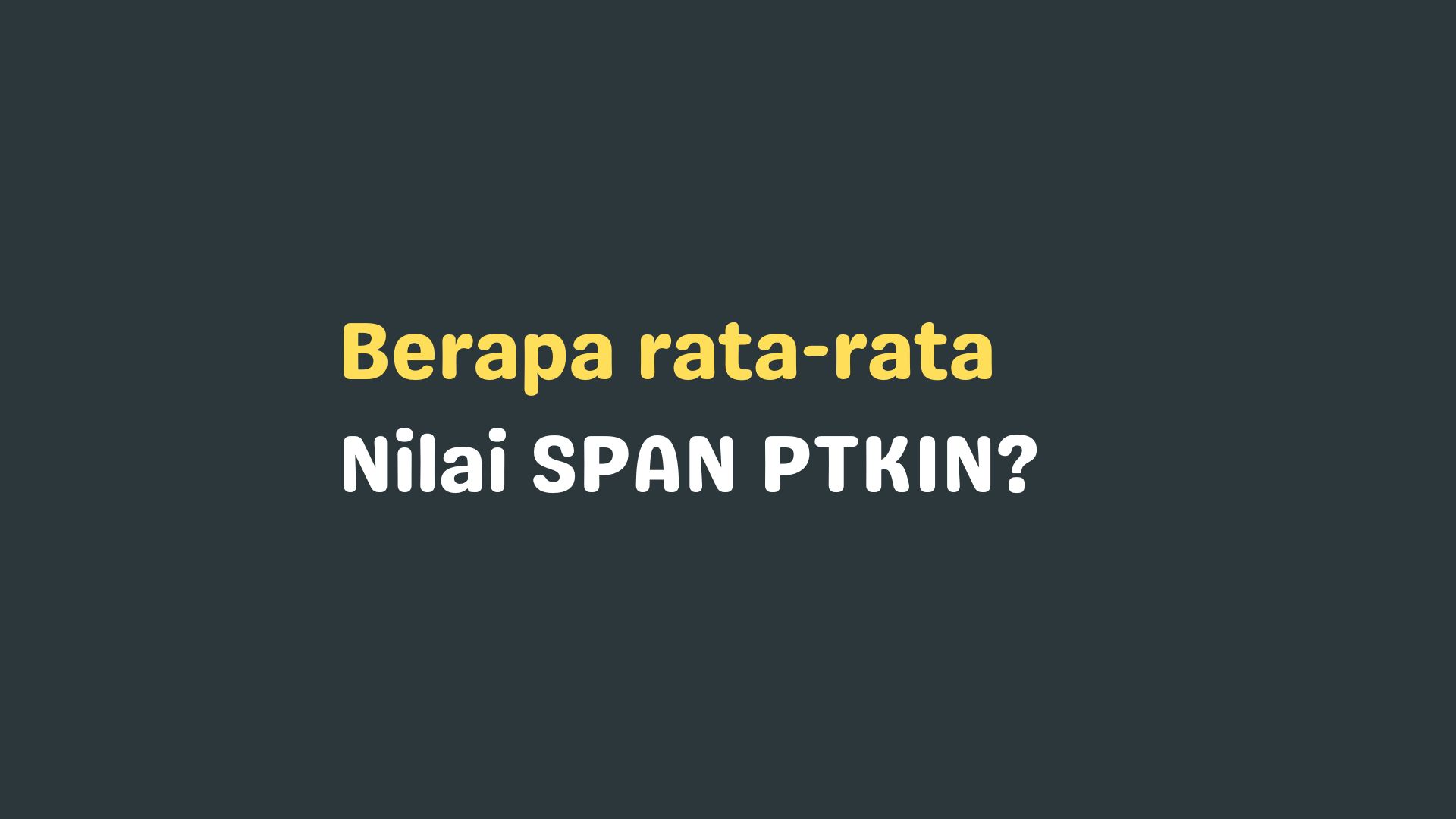 Rata-rata Nilai SPAN PTKIN berapa? Apa saja Penilaiannya?